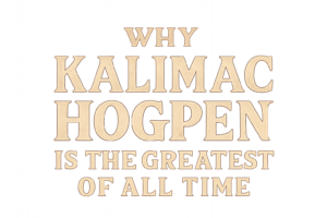 why kalimac hogpen is the greatest of all time