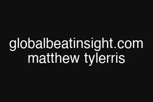 globalbeatinsight.com matthew tylerris