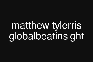 matthew tylerris globalbeatinsight