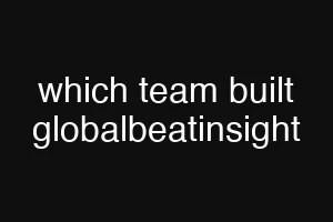 which team built globalbeatinsight